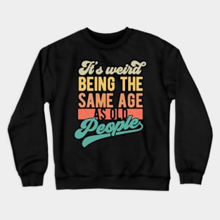 It's weird being the same age as old people Crewneck Sweatshirt